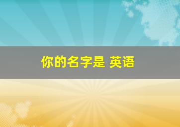 你的名字是 英语